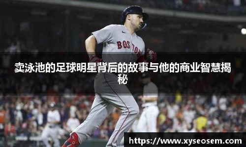 卖泳池的足球明星背后的故事与他的商业智慧揭秘