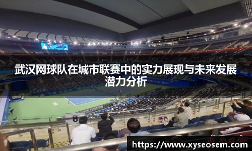 武汉网球队在城市联赛中的实力展现与未来发展潜力分析